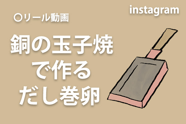 <span>銅の玉子焼でだし巻卵</span>サブアカウントのリール動画へ